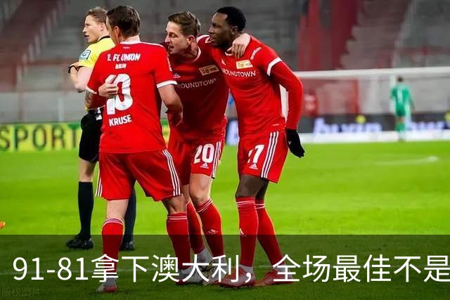 91-81拿下澳大利，全场最佳不是王俊杰，这人才是中国男篮的功臣